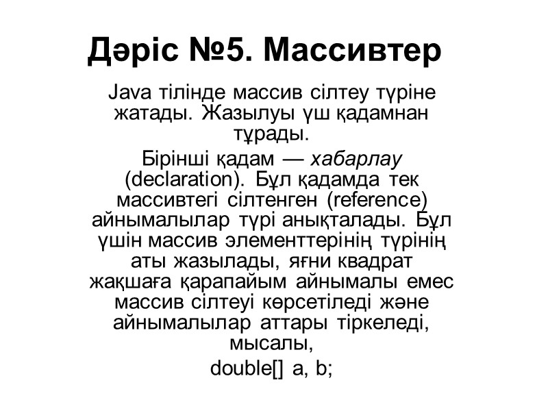 Дәріс №5. Массивтер  Java тілінде массив сілтеу түріне жатады. Жазылуы үш қадамнан тұрады.